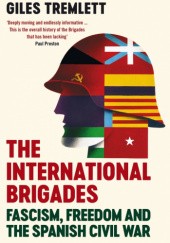 Okładka książki The International Brigades: Fascism, Freedom and the Spanish Civil War Giles Tremlett
