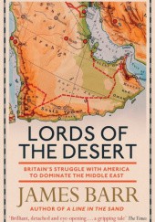 Okładka książki Lords of the Desert: Britain's Struggle with America to Dominate the Middle East James Barr