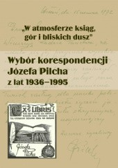 „W atmosferze ksiąg, gór i bliskich dusz”. Wybór korespondencji Józefa Pilcha z lat 1936–1995