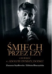 Okładka książki Śmiech przez łzy. Opowieść o Adolfie Dymszy, Dodku Elżbieta Draczyńska, Zuzanna Szydłowska