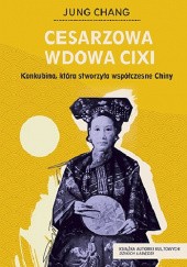 Okładka książki Cesarzowa wdowa Cixi. Konkubina, która stworzyła współczesne Chiny Jung Chang