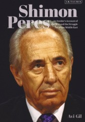 Okładka książki Shimon Peres: An Insider’s Account of the Man and the Struggle for a New Middle East Avi Gil