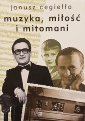 Okładka książki Muzyka, miłość i mitomani Janusz Cegiełła
