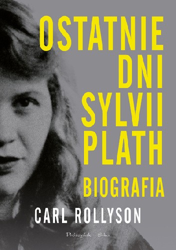 Okładka książki Ostatnie dni Sylvii Plath. Biografia Carl Rollyson