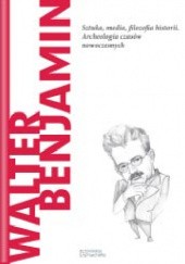 Okładka książki Walter Benjamin. Sztuka, media, filozofia historii. Archeologia czasów nowoczesnych Erica Grossi
