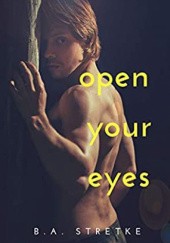 Okładka książki Open  Your  Eyes B.A. Stretke