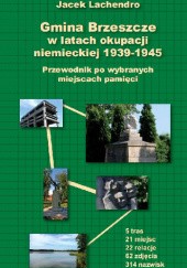 Okładka książki Gmina Brzeszcze w latach okupacji niemieckiej 1939-1945 Przewodnik po wybranych miejscach pamięci Jacek Lachendro