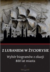 Okładka książki Z Lubaniem w życiorysie. Wybór biogramów z okazji 800 lat miasta.