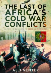 Okładka książki The Last of Africas Cold War Conflicts: Portuguese Guinea and its Guerilla Insurgency Al J. Venter