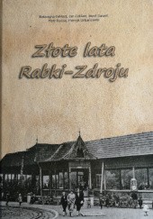 Okładka książki Złote lata Rabki-Zdroju Jan Ceklarz, Katarzyna Ceklarz, Józef Gaweł SCJ, Piotr Kuczaj, Henryk Urbanowski