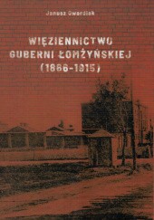 Okładka książki Więziennictwo w Guberni Łomżyńskiej (1866-1915) Janusz Gwardiak