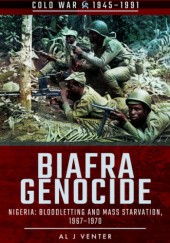 Okładka książki Biafra Genocide: Nigeria - Bloodletting and Mass Starvation, 1967–1970 Al J. Venter