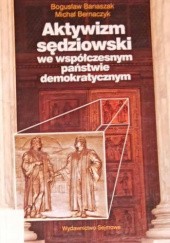 Okładka książki Aktywizm sędziowski we współczesnym państwie demokratycznym Bogusław Banaszak, Bernaczyk Michał