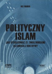 Okładka książki Polityczny islam, czyli jak dyskutować ze zwolennikami islamskiej doktryny Bill Warner