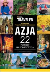 Okładka książki Traveler Azja 22 pomysły na podróż życia Redakcja magazynu National Geographic