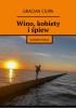 Okładka książki Wino, kobiety i śpiew Gracjan Ciupa