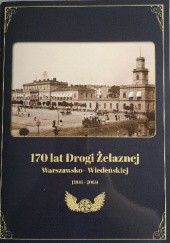 Okładka książki 170 lat Drogi Żelaznej Warszawsko-Wiedeńskiej (1845-2015) Hubert Bojarski, Beata Zofia Młynarska, Andrzej Wojciechowski