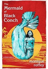 Okładka książki The Mermaid of Black Conch: A Love Story Monique Roffey