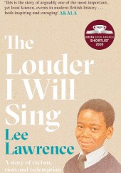 Okładka książki The Louder I Will Sing: A story of racism, riots and redemption Lee Lawrence