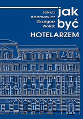 Okładka książki Jak być hotelarzem? Grzegorz Wolak