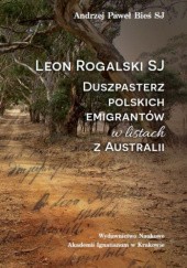 Okładka książki Leon Rogalski SJ – duszpasterz polskich emigrantów w listach z Australii Andrzej Paweł Bieś