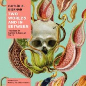 Two Worlds and In Between The Best of Caitlin R. Kiernan, Vol. 1