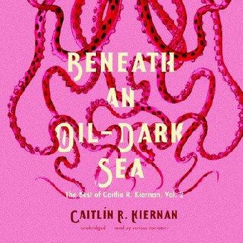 Okładka książki Beneath an Oil-Dark Sea. The Best of Caitlin R. Kiernan, Vol. 2 Caitlín R. Kiernan