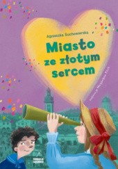 Okładka książki Miasto ze Złotym Sercem Agnieszka Suchowierska