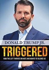 Okładka książki Triggered: How the Left Thrives on Hate and Wants to Silence Us Donald Trump Jr.