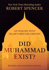 Okładka książki Did Muhammad Exist?: An Inquiry into Islam's Obscure Origins Robert Spencer