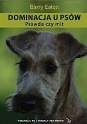 Okładka książki Dominacja u psów. Prawda czy mit Barry Eaton