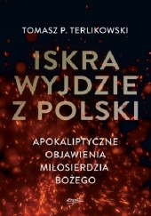 Okładka książki Iskra wyjdzie z Polski Tomasz P. Terlikowski