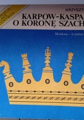 Okładka książki Karpow - Kasparow o koronę szachową Krzysztof Pytel