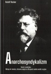 Okładka książki Anarchosyndykalizm. Teoria i praktyka. Wstęp do tematu, któremu wojna w Hiszpanii nadała wielki rozgłos Rudolf Rocker