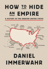 Okładka książki How to Hide an Empire: A History of the Greater United States Daniel Immerwahr