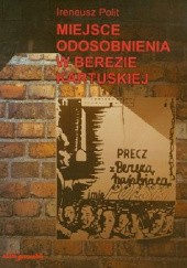 Okładka książki Miejsce odosobnienia w Berezie Kartuskiej w latach 1934-1939 Ireneusz Polit