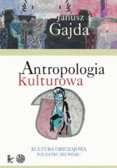 Okładka książki Antropologia kulturowa. Kultura obyczajowa początku XXI wieku Janusz Gajda