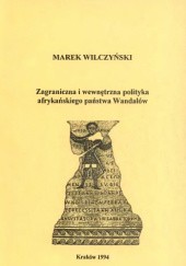 Okładka książki Zagraniczna i wewnętrzna polityka afrykańskiego państwa Wandalów Marek Wilczyński