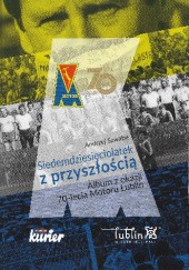 Okładka książki Siedemdziesięciolatek z przyszłością. Album z okazji 70-lwecia Motoru Lublin Andrzej Szwabe