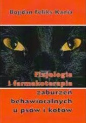 Okładka książki Fizjologia i farmakoterapia zaburzeń behawioralnych u psów i kotów Bogdan Feliks Kania