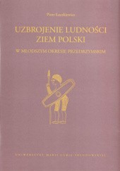 Okładka książki Uzbrojenie ludności ziem Polski w młodszym okresie przedrzymskim Piotr Łuczkiewicz