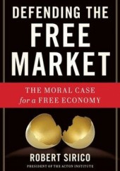 Okładka książki Defending the Free Market: The Moral Case for a Free Economy Robert Sirico