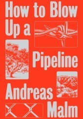Okładka książki How to Blow Up a Pipeline Learning to Fight in a World on Fire Andreas Malm