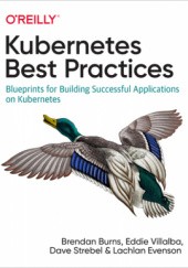 Okładka książki Kubernetes Best Practices: Blueprints for Building Successful Applications on Kubernetes Brendan Burns