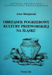 Okładka książki Obrządek pogrzebowy kultury przeworskiej na Śląsku Artur Błażejewski