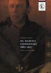 Okładka książki Ks. Marceli Ciemniewski 1862-1927: świat z przełomu epok Remigiusz Matyjas