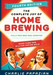 Okładka książki The Complete Joy of Homebrewing Fourth Edition: Fully Revised and Updated Charles Papazian