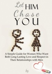 Okładka książki Let Him Chase You: A Simple Guide for Women Who Want Both Long-Lasting Love and Respect in Their Relationships with Men L. Lynn Gilliard
