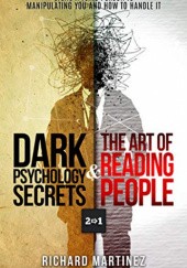 Okładka książki Dark Psychology Secrets & The Art Of Reading People 2 In 1: Signs A Toxic Person Is Manipulating You And How To Handle Richard Martinez