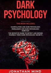 Okładka książki Dark Psychology: This Book Includes: Manipulation and Dark Psychology; Persuasion and Dark Psychology; Dark NLP. The Definitive Guide to Detect and Defend Yourself from Dark Psychology Secrets